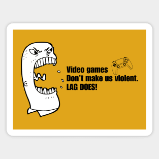 VIDEO GAMES DON'T MAKE US VIOLENT. LAG DOES! Magnet